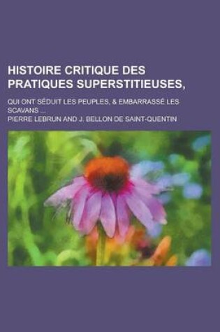 Cover of Histoire Critique Des Pratiques Superstitieuses; Qui Ont Seduit Les Peuples, & Embarrasse Les Scavans ...