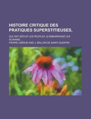 Book cover for Histoire Critique Des Pratiques Superstitieuses; Qui Ont Seduit Les Peuples, & Embarrasse Les Scavans ...