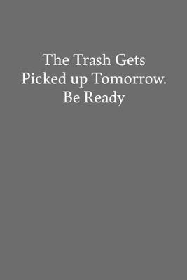 Book cover for The Trash Gets Picked up Tomorrow. Be Ready