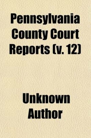 Cover of Pennsylvania County Court Reports (Volume 12)