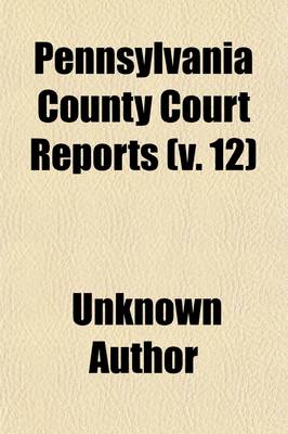 Book cover for Pennsylvania County Court Reports (Volume 12)