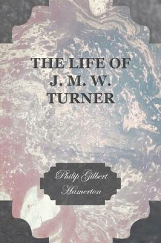 Cover of The Life Of J. M. W. Turner