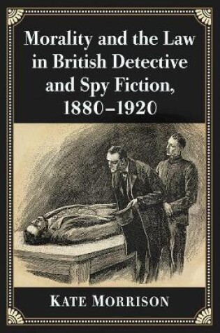 Cover of Morality and the Law in British Detective and Spy Fiction, 1880-1920