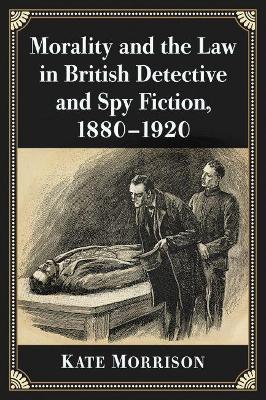 Book cover for Morality and the Law in British Detective and Spy Fiction, 1880-1920