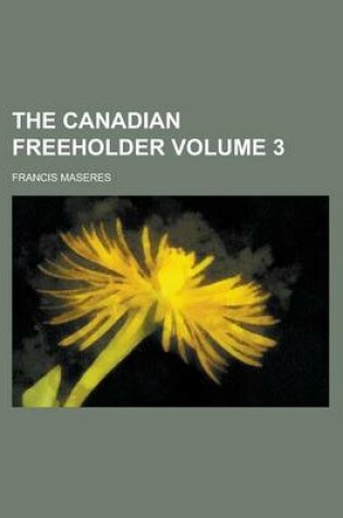 Cover of The Canadian Freeholder Volume 3