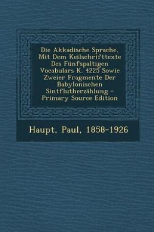 Cover of Die Akkadische Sprache, Mit Dem Keilschrifttexte Des Funfspaltigen Vocabulars K. 4225 Sowie Zweier Fragmente Der Babylonischen Sintflutherzahlung - PR