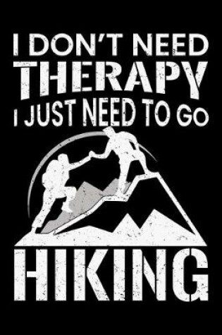 Cover of I Don't Need Therapy I Just Need to Go Hiking