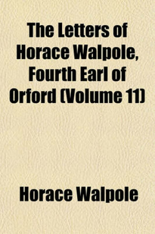 Cover of The Letters of Horace Walpole, Fourth Earl of Orford (Volume 11)