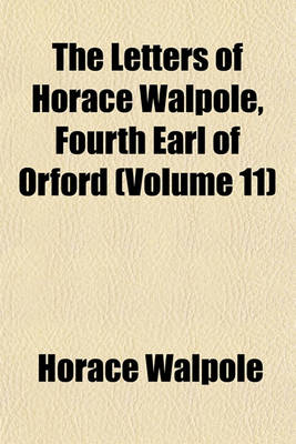 Book cover for The Letters of Horace Walpole, Fourth Earl of Orford (Volume 11)