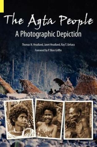 Cover of The Agta People, a Photographic Depiction of the Casiguran Agta People of Northern Aurora Province, Luzon Island, the Philippines