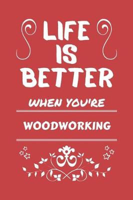 Book cover for Life Is Better When You're Woodworking