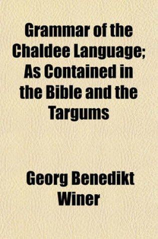 Cover of Grammar of the Chaldee Language; As Contained in the Bible and the Targums