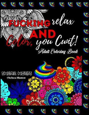 Book cover for Fucking Relax and Color, you Cunt! Swear Words Adult Coloring Book