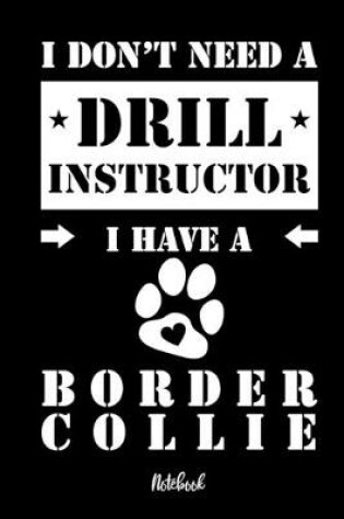 Cover of I don't need a Drill Instructor I have a Border Collie Notebook