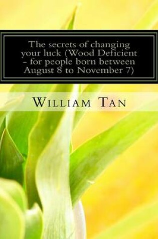 Cover of The Secrets to Changing Your Luck (Wood Deficient - for people born between August 8 to November 7)