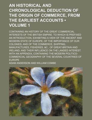 Book cover for An Historical and Chronological Deduction of the Origin of Commerce, from the Earliest Accounts (Volume 1); Containing an History of the Great Commercial Interests of the British Empire. to Which Is Prefixed an Introduction, Exhibiting a View of the Ancient a