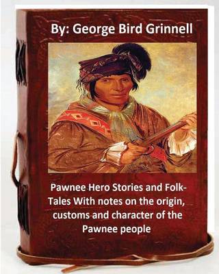 Book cover for Pawnee Hero Stories and Folk-Tales With notes on the origin, customs and character of the Pawnee people.By