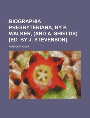 Book cover for Biographia Presbyteriana, by P. Walker, (and A. Shields) [Ed. by J. Stevenson].