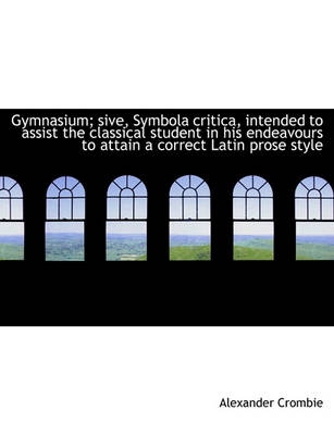 Book cover for Gymnasium; Sive, Symbola Critica, Intended to Assist the Classical Student in His Endeavours to Atta