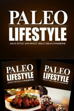 Cover of Paleo Lifestyle - Asian Style and Sweet Treat Ideas Cookbook