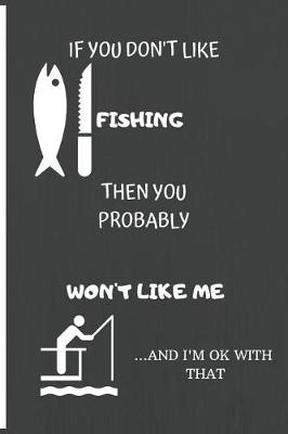 Book cover for If You Don't Like Fishing Than You Probably Won't Like Me ...and I'm Okay with That