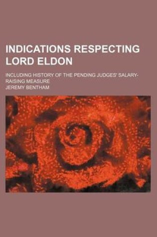 Cover of Indications Respecting Lord Eldon; Including History of the Pending Judges' Salary-Raising Measure