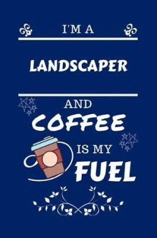 Cover of I'm A Landscaper And Coffee Is My Fuel