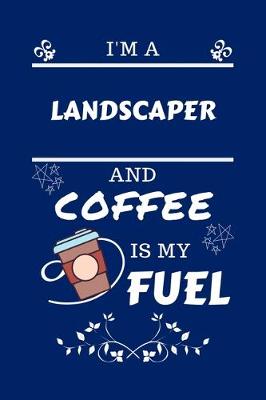Book cover for I'm A Landscaper And Coffee Is My Fuel
