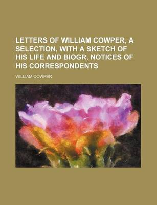 Book cover for Letters of William Cowper, a Selection, with a Sketch of His Life and Biogr. Notices of His Correspondents