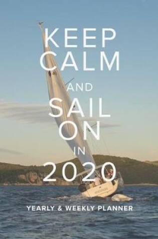 Cover of Keep Calm And Sail On In 2020 Yearly And Weekly Planner
