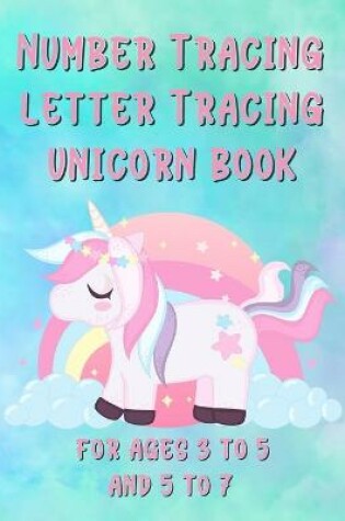 Cover of Number Tracing Letter Tracing Unicorn Book For Ages 3 to 5 and 5 to 7