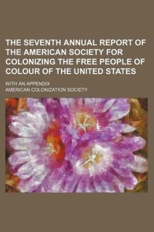 Cover of The Seventh Annual Report of the American Society for Colonizing the Free People of Colour of the United States; With an Appendix