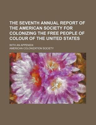 Book cover for The Seventh Annual Report of the American Society for Colonizing the Free People of Colour of the United States; With an Appendix