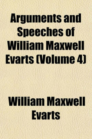 Cover of Arguments and Speeches of William Maxwell Evarts (Volume 4)