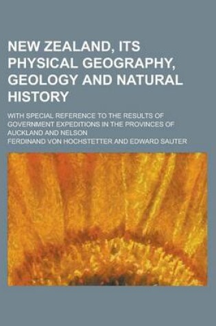 Cover of New Zealand, Its Physical Geography, Geology and Natural History; With Special Reference to the Results of Government Expeditions in the Provinces of