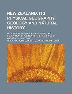 Book cover for New Zealand, Its Physical Geography, Geology and Natural History; With Special Reference to the Results of Government Expeditions in the Provinces of