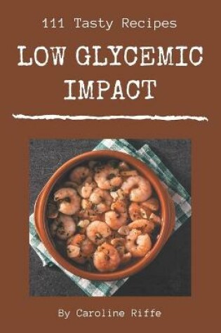 Cover of 111 Tasty Low Glycemic Impact Recipes