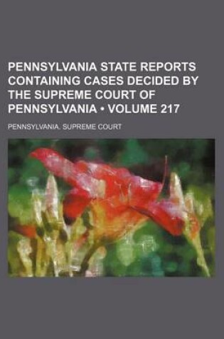 Cover of Pennsylvania State Reports Containing Cases Decided by the Supreme Court of Pennsylvania (Volume 217)