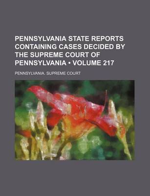 Book cover for Pennsylvania State Reports Containing Cases Decided by the Supreme Court of Pennsylvania (Volume 217)