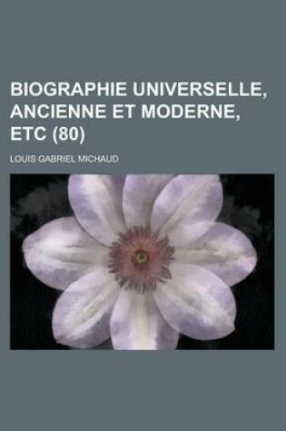 Cover of Biographie Universelle, Ancienne Et Moderne, Etc (80 )