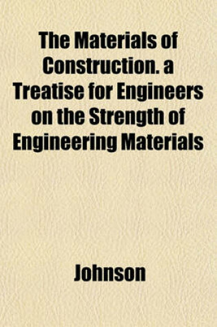 Cover of The Materials of Construction. a Treatise for Engineers on the Strength of Engineering Materials