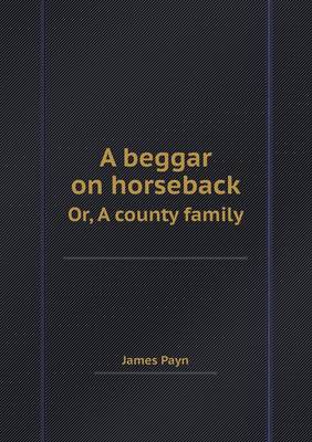 Book cover for A Beggar on Horseback Or, a County Family