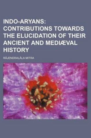 Cover of Indo-Aryans; Contributions Towards the Elucidation of Their Ancient and Mediaeval History