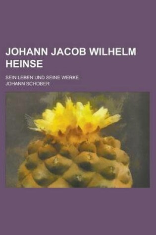 Cover of Johann Jacob Wilhelm Heinse; Sein Leben Und Seine Werke