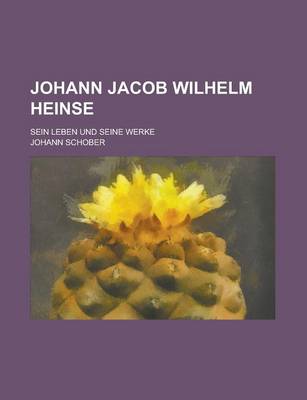 Book cover for Johann Jacob Wilhelm Heinse; Sein Leben Und Seine Werke