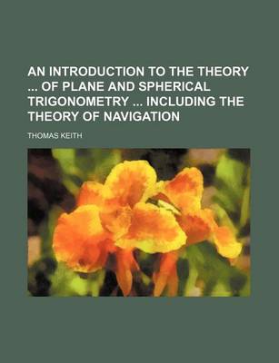 Book cover for An Introduction to the Theory of Plane and Spherical Trigonometry Including the Theory of Navigation