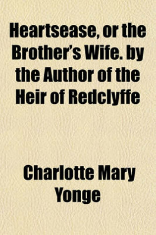 Cover of Heartsease, or the Brother's Wife. by the Author of the Heir of Redclyffe