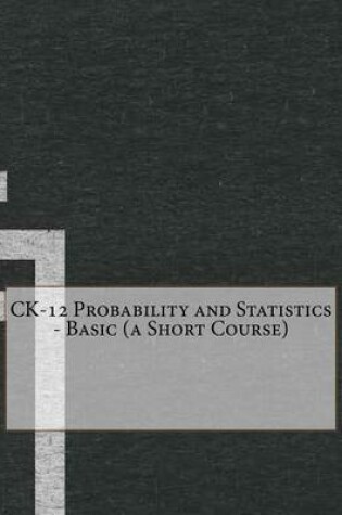 Cover of Ck-12 Probability and Statistics - Basic (a Short Course)