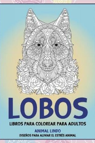 Cover of Libros para colorear para adultos - Disenos para aliviar el estres Animal - Animal lindo - Lobos