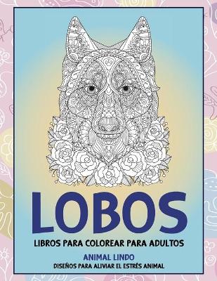 Book cover for Libros para colorear para adultos - Disenos para aliviar el estres Animal - Animal lindo - Lobos